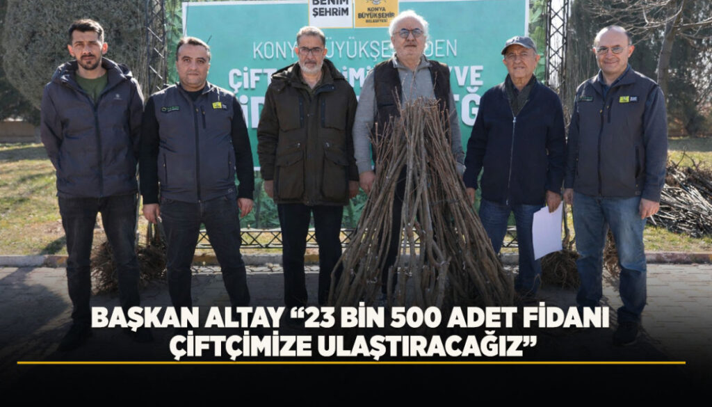 Konya Büyükşehir Belediyesi 23 Bin 530 Fidanı Çiftçilere Dağıtıyor