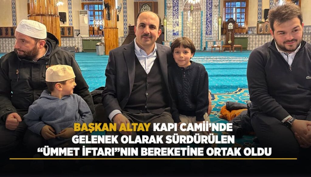 Başkan Altay, Kapı Camii'ndeki Ümmet İftarı Geleneğinde Vatandaşlarla Buluştu