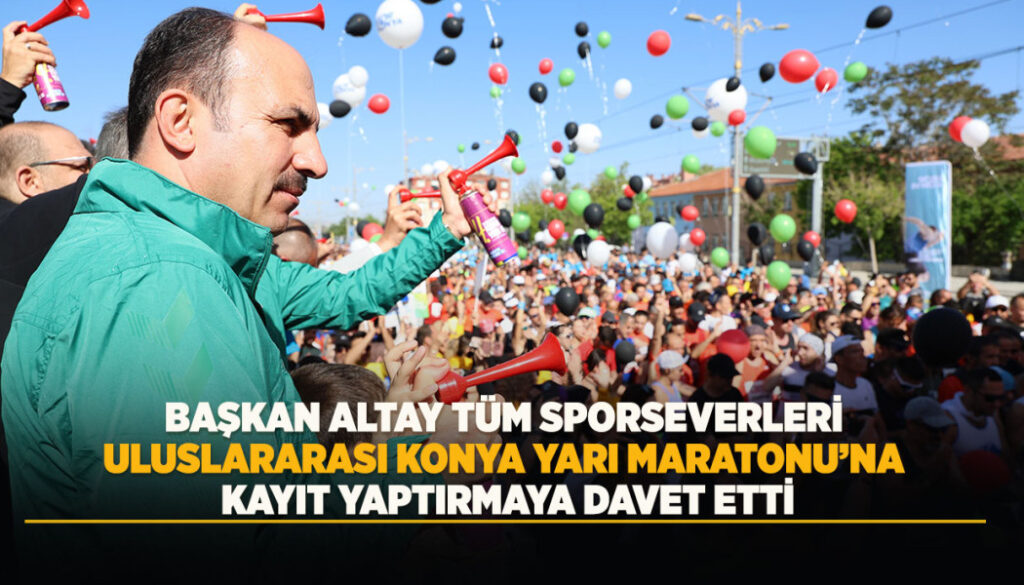 Başkan Altay Tüm Sporseverleri Uluslararası Konya Yarı Maratonu’na Kayıt Yaptırmaya Davet Etti