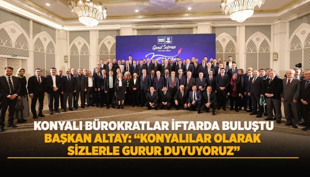 Konyalı Bürokratlar Ankara’daki ‘Gönül Sofrası’ İftarında Bir Araya Geldi